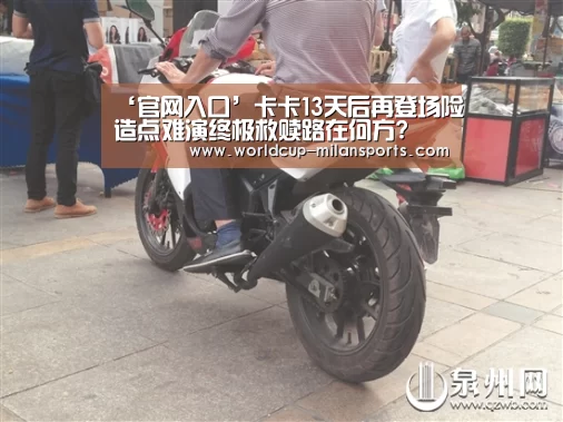 ‘官网入口’卡卡13天后再登场险造点难演终极救赎路在何方?(图2) 米兰体育报